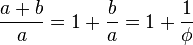 frac{a+b}{a} = 1 + frac{b}{a} = 1 + frac{1}{phi}