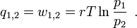 q_{1,2} = w_{1,2} = rT \ln \frac {p_1}{p_2}  \, \ .