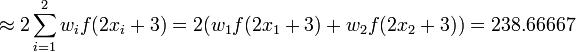 
 \approx 2 \sum_{i=1}^2 w_i f(2x_i + 3)=2(w_1 f(2x_1 +3)+w_2 f(2x_2 +3))=238. 66667
