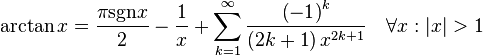 \arctan x = {​{\pi {\mathop{\rm sgn}} x} \over 2} - {1 \over x} + \sum_{k = 1}^\infty {​{​{\left( { - 1} \right)^k } \over {\left( {2k + 1} \right)x^{2k + 1} }}} \quad \forall x: \left| x \right| > 1