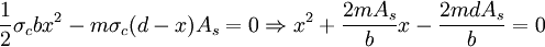 frac{1}{2} sigma_c b x^2 -m sigma_c (d - x) A_s = 0 Rightarrow x^2 + frac{2 m A_s}{b} x - frac{2 m d A_s}{b} = 0