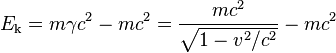 E_\text{k} = m \gamma c^2 - m c^2 = \frac{m c^2}{\sqrt{1 - v^2/c^2}} - m c^2