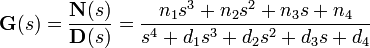 \tekstbf {
G}
(s) = \frac {
\tekstbf {
N}
({)
\tekstbf {
D}
( \frac {
n_ {
1}
s^ {
3}
+ n_ {
2}
s^ {
2}
+ n_ {
3}
s-+ n_ {
4}
}
{s^ {
4}
+ d_ {
1}
s^ {
3}
+ d_ {
2}
s^ {
2}
+ d_ {
3}
s-+ d_ {
4}
} ĉar