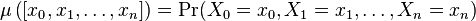 \mu\left(\right)=
\mathrm{Pr}(X_0=x_0, X_1=x_1, \ldots, X_n=x_n)