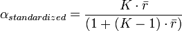 \alpha_{standardized} = {K\cdot\bar r \over (1 + (K-1)\cdot\bar r)}
