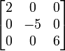 \begin{bmatrix}
2 & 0 & 0\\
0 & -5 & 0\\
0 & 0 & 6\end{bmatrix}