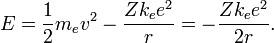  E= {1\over 2} m_e v^2 - {Z k_e e^2 \over r} = - {Z k_e e^2 \over 2r}.  