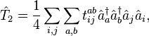 
\hat{T}_2=\frac{1}{4}\sum_{i,j}\sum_{a,b} t_{ij}^{ab} \hat{a}^{\dagger}_{a}\hat{a}^{\dagger}_{b}\hat{a}_j\hat{a}_{i},
