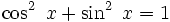 {\cos^2\ x} + {\sin^2\ x} = 1