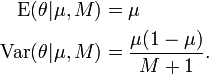  \begin{align} \operatorname{E}(\theta|\mu,M) & = \mu \\ \operatorname{Var}(\theta|\mu,M) & = \frac{\mu(1-\mu)}{M+1}. \end{align}
