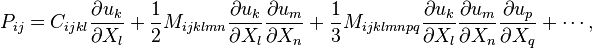 P_ {
{
ij}
}
= c_ {
{
ijkl}
}
{
\frac {
\partial u_ {
k}
}
{
\partial X_ {
l}
}
}
+ {
\frac {
1}
{
2}
}
M_ {
{
ijklmn}
}
{
\frac {
\partial u_ {
k}
}
{
\partial X_ {
l}
}
}
{
\frac {
\partial u_ {
m}
}
{
\partial X_ {
n}
}
}
+ {
\frac {
1}
{
3}
}
M_ {
{
ijklmnpq}
}
{
\frac {
\partial u_ {
k}
}
{
\partial X_ {
l}
}
}
{
\frac {
\partial u_ {
m}
}
{
\partial X_ {
n}
}
}
{
\frac {
\partial u_ {
p}
}
{
\partial X_ {
q}
}
}
+\cdot,