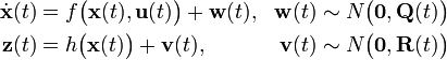 
\begin{align}
\dot{\mathbf{x}}(t) &= f\bigl(\mathbf{x}(t), \mathbf{u}(t)\bigr) + \mathbf{w}(t), &\mathbf{w}(t) &\sim N\bigl(\mathbf{0},\mathbf{Q}(t)\bigr) \\
\mathbf{z}(t) &= h\bigl(\mathbf{x}(t)\bigr) + \mathbf{v}(t), &\mathbf{v}(t) &\sim N\bigl(\mathbf{0},\mathbf{R}(t)\bigr)
\end{align}
