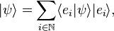 |\psi\rangle = \sum_{i \in \mathbb{N}} \langle e_i | \psi \rangle | e_i \rangle,