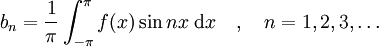 b_n = {1\over \pi} \int_{-\pi}^\pi f(x) \sin nx \; \mathrm{d}x \quad , \quad n=1,2,3,\dots 