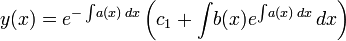 y(x) = e ^ {-\int\! a(x)\,dx}\left(c_1 + \int\! b(x)e ^ {\int\! a(x)\,dx}\,dx\right)