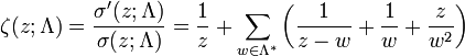 \zeta(z;\Lambda)=\frac{\sigma'(z;\Lambda)}{\sigma(z;\Lambda)}=\frac{1}{z}+\sum_{w\in\Lambda^{*}}\left( \frac{1}{z-w}+\frac{1}{w}+\frac{z}{w^2}\right)