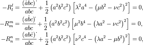 \begin{align} -R_l^l & =\frac{\left(\dot a b c\right)\dot{ }}{abc}+\frac{1}{2}\left (a^2b^2c^2\right )\left =0,\\ -R_m^m & =\frac{(a \dot{b} c)\dot{ }}{abc}+\frac{1}{2}\left(a^2b^2c^2\right )\left =0,\\ -R_n^n & =\frac{\left(a b \dot c\right)\dot{ }}{abc}+\frac{1}{2}\left(a^2b^2c^2\right)\left=0,\\
\end{align}