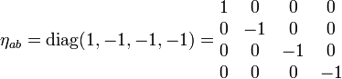 \eta_{ab} = \operatorname{diag}(1, -1, -1, -1) = \begin{matrix} 1 & 0 & 0 & 0 \\ 0 & -1 & 0 & 0 \\ 0 & 0 & -1 & 0 \\ 0 & 0 & 0 & -1 \end{matrix}