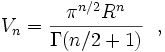 V_n={pi^{n/2}R^noverGamma(n/2+1)}  ,