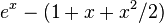 \ e^x - (1 + x + x^2/2)