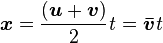 \boldsymbol{x} = \frac{(\boldsymbol{u} + \boldsymbol{v})}{2}\mathit{t} = \boldsymbol{\bar{v}}\mathit{t}