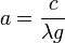 a = \frac{c}{\lambda g}