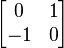 \begin{bmatrix}0 & 1\\ -1 & 0\end{bmatrix}