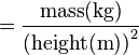 = \frac{\text{mass}(\text{kg})}{\left(\text{height}(\text{m})\right)^2}