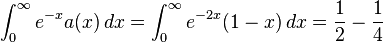 \int_0^\infty e^{-x}a(x)\,dx = \int_0^\infty e^{-2x}(1-x)\,dx = \frac12-\frac14