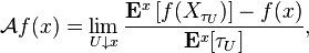 \matcal {
A}
f (x) = \lim_ {
U \downarow x}
\frac {
\matbf {
E}
^ {
x}
\left [f (X_ {
\taŭ_ {
U}
}
) \right] - f (x)}
{\matbf {
E}
^ {
x}
[\taŭ_ {
U}
]
},