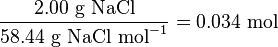 \frac{2.00 \mbox{ g NaCl}}{58.44 \mbox{ g NaCl mol}^{-1}} = 0.034 \ \text{mol}