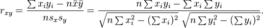 
r_{xy}=\frac{\sum x_iy_i-n \bar{x} \bar{y}}{n s_x s_y}=\frac{n\sum x_iy_i-\sum x_i\sum y_i}
{\sqrt{n\sum x_i^2-(\sum x_i)^2}~\sqrt{n\sum y_i^2-(\sum y_i)^2}}.
