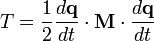
T = \frac{1}{2} \frac{d\mathbf{q}}{dt} \cdot \mathbf{M} \cdot \frac{d\mathbf{q}}{dt}

