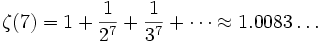 \zeta(7) = 1 + \frac{1}{2^7} + \frac{1}{3^7} + \cdots \approx 1.0083\dots