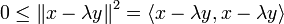 0\leq \left\|x-\lambda y\right\|^{2}=\langle x-\lambda y,x-\lambda y\rangle 