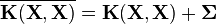 \overline {
\tekstbf {
K}
(\tekstbf {
X}
, \tekstbf {
X}
)
}
= \tekstbf {
K}
(\tekstbf {
X}
, \tekstbf {
X}
)
+ \boldsymbol\Sigma