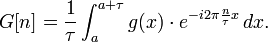 G[n] = \frac{1}{\tau}\int_a^{a+\tau} g(x)\cdot e^{-i 2\pi \frac{n}{\tau} x}\, dx.