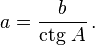 a = \frac {b} {\mbox{ctg}~ A}\,.