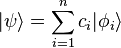 |\psi \rangle = \sum_{i = 1}^n c_i | \phi_i \rangle