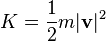 K=\dfrac{1}{2}m|\mathbf{v}|^2