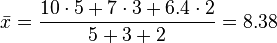 \bar{x} = \frac{10\cdot 5 + 7\cdot 3+ 6.4\cdot 2}{5+3+2}= 8.38 \,