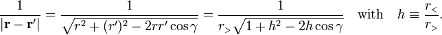 
\frac{1}{|\mathbf{r}-\mathbf{r}'|} = \frac{1}{\sqrt{r^2 + (r')^2 - 2 r r' \cos\gamma}} =
\frac{1}{r_{{\scriptscriptstyle>}} \sqrt{1 + h^2 - 2 h \cos\gamma}} \quad\hbox{with}\quad h \equiv \frac{r_{{\scriptscriptstyle<}}}{r_{{\scriptscriptstyle>}}} .
