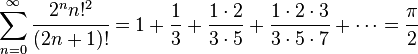  \sum_{n=0}^{\infty }\cfrac{2^n n!^2}{(2n + 1)!}=1 + \frac{1}{3} + \frac{1 \cdot 2}{3 \cdot 5} + \frac{1 \cdot 2 \cdot 3}{3 \cdot 5 \cdot 7} + \cdots = \frac{\pi}{2} 