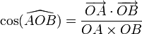 cos (widehat{AOB}) = dfrac{overrightarrow{OA}cdotoverrightarrow{OB}}{OAtimes OB}