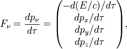 F_{\nu }={\frac  {dp_{{\nu }}}{d\tau }}={\begin{pmatrix}-{d(E/c)}/{d\tau }\\{dp_{x}}/{d\tau }\\{dp_{y}}/{d\tau }\\{dp_{z}}/{d\tau }\end{pmatrix}},