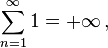 \sum_ {n 1}^ {\infin} 1 = +\infty\,