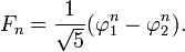 
F_n = \frac{1} {\sqrt{5}} (\varphi_1^n - \varphi_2^n).
