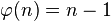 \varphi(n) = n-1