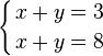 \left \{ {x+y=3 \atop x+y=8} \right.