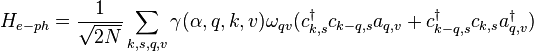  
H_{e-ph} = \frac{1}{\sqrt{2N} } \sum_{k,s,q,v} \gamma(\alpha , q , k , v ) \omega_{qv} ( c_{k ,s}^{\dagger} c_{k-q , s} a_{q,v} + c_{k-q ,s}^{\dagger} c_{k , s} a^{\dagger}_{q,v}  )
